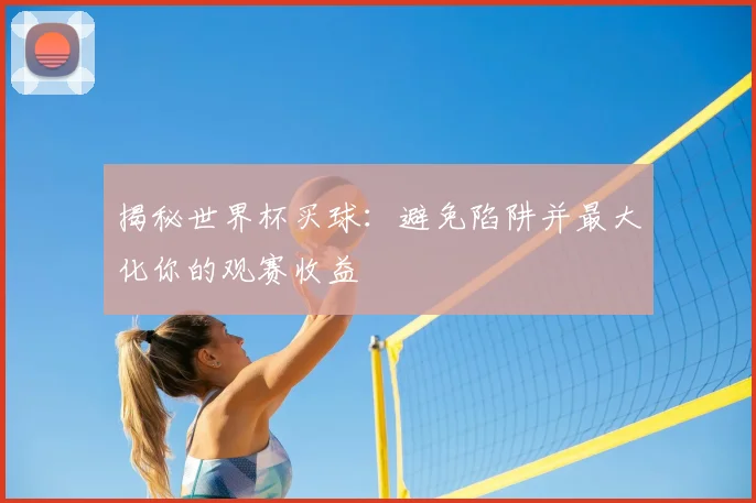 揭秘世界杯买球：避免陷阱并最大化你的观赛收益