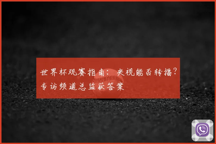 世界杯观赛指南：央视能否转播？专访频道总监获答案